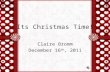Its Christmas Time! Claire Bromm December 16 th, 2011.