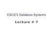 CSC271 Database Systems Lecture # 7. Summary: Previous Lecture  Relational keys  Integrity constraints  Views.