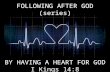 I. FOLLOWING AFTER GOD BEGINS WITH THE HEART “…My servant, David, who kept my commandments, and who FOLLOWED ME WITH ALL HIS HEART…” I KINGS 14:8.