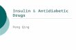 Insulin & Antidiabetic Drugs Peng Qing. Objectives  Be able to describe the insulin preparations, the effects of insulin, clinical uses and adverse reactions.