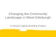 Changing the Community Landscape in West Edinburgh A Social Capital Building Project.