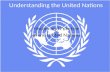 Understanding the United Nations History and Function of the United Nations.