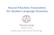 Neural Machine Translation for Spoken Language Domains Thang Luong IWSLT 2015 (Joint work with Chris Manning)