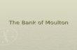 The Bank of Moulton. Strategy ► Community Cosumer Bank:  Local Deposits  Local Loans servicing consumer and small business lending ► Service all customers.