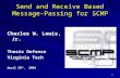 1 Send and Receive Based Message-Passing for SCMP Charles W. Lewis, Jr. Thesis Defense Virginia Tech April 28 th, 2004.