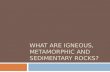 WHAT ARE IGNEOUS, METAMORPHIC AND SEDIMENTARY ROCKS?