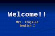 Welcome!! Mrs. Trujillo English I. Contact Information ktrujillo@kleinisd.net ktrujillo@kleinisd.net  .