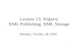 1 Lecture 13: XQuery XML Publishing, XML Storage Monday, October 28, 2002.