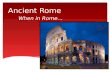 Ancient Rome When in Rome…. Geography  Italy = peninsula about 750 miles long  Extensive farmland allowed for large population  Rome was easily defendable.