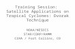 Training Session: Satellite Applications on Tropical Cyclones: Dvorak Technique NOAA/NESDIS STAR/CORP/RAMM CIRA / Fort Collins, CO.