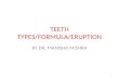 TEETH TYPES/FORMULA/ERUPTION BY DR. MANISHA MISHRA 1.