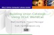 OCLC Online Computer Library Center Building Union Catalogs Using OCLC WorldCat Matt Hartfield, Project Manager matt_hartfield@oclc.org.