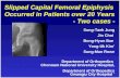 Slipped Capital Femoral Epiphysis Occurred in Patients over 20 Years - Two cases - Sung-Taek Jung Jin Choi Bong-Hyun Bae Yong-Uk Kim * Sung-Man Rowe Sung-Taek.