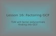Lesson 16: Factoring GCF TLW will factor polynomials finding the GCF.