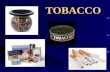 TOBACCO. Types of Tobacco Chewing Tobacco Snuff Pipes Cigars Cigarettes.