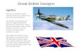 Great British Designs Spitfire Never was a machine a more complete expression of British vice and virtue than the Spitfire. The Spitfire was beautiful.