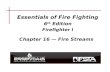 Essentials of Fire Fighting 6 th Edition Firefighter I Chapter 16 — Fire Streams.