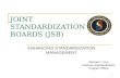 1 JOINT STANDARDIZATION BOARDS (JSB) ENHANCING STANDARDIZATION MANAGEMENT Michael J. Goy Defense Standardization Program Office.