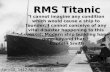 RMS Titanic "I cannot imagine any condition which would cause a ship to founder. I cannot conceive of any vital disaster happening to this vessel. Modern.