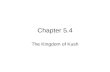 Chapter 5.4 The Kingdom of Kush. 6.16 Investigate the kinds of evidence used by archaeologists and historians to draw conclusions about the social and.