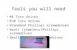 Tools you will need #8 Torx driver #10 Torx driver Standard Phillips screwdriver Small (jewelers)Phillips screwdriver Small standard screwdriver.