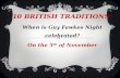 10 BRITISH TRADITIONS When is Guy Fawkes Night celebrated? On the 5 th of November.