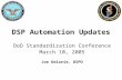 DSP Automation Updates DoD Standardization Conference March 10, 2005 Joe Delorie, DSPO.