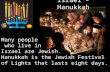 Israel - Hanukkah Many people who live in Israel are Jewish. Hanukkah is the Jewish Festival of Lights that lasts eight days.