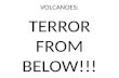 VOLCANOES: TERROR FROM BELOW!!!. VOLCANOES AN UNCERTAIN THREAT.