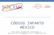 CÓDIGO INFARTO MÉXICO Para mayor información contactarse a: marcoalcocer.socime@gmail.com ó info@socime.net.