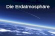 Die Erdatmosphäre. Kurzer Überblick Entstehung der Atmosphäre Aufbau und Schichtung Wolken (Entstehung und Einteilung)