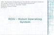 ROS – Robot Operating System AM1: Humanities Computing vs. Humanities Computer Science I Re-usable Content in 3D und Simulationssystemen Dozent: Herr Prof.