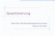 Quantisierung Seminar Multimediadatenformate Oliver Richter.
