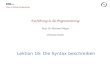 Chair of Software Engineering Einführung in die Programmierung Prof. Dr. Bertrand Meyer Christian Estler Lektion 16: Die Syntax beschreiben.