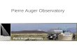 Pierre Auger Observatory. Pierre Auger(1899-1993) Was a nuclear physics and cosmic ray physics. Made cosmic ray experiments on the Jungfraujoch Discovery.
