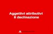Aggettivi attributivi II declinazione. Definizione La II declinazione dell’aggettivo attributivo è detta anche “mista” perché presenta desinenze della.
