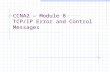 CCNA2 – Module 8 TCP/IP Error and Control Messages.