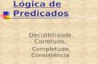 Lógica de Predicados Decidibilidade, Corretude, Completude, Consistência.