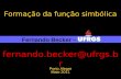 Formação da função simbólica Fernando Becker – UFRGS Porto Alegre Maio 2011 fernando.becker@ufrgs.br.