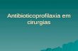 Antibioticoprofilaxia em cirurgias. Infecção do Sítio Cirúrgico Definição Toda infecção relacionada à manipulação cirúrgica que pode comprometer a ferida.