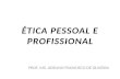 ÉTICA PESSOAL E PROFISSIONAL PROF. MS. ADELINO FRANCISCO DE OLIVEIRA.