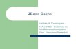 JBoss Cache Helves H. Domingues MAC 5863 - Sistemas de Middleware Avançados Prof. Francisco Reverbel.