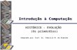 DSC/CEEI/UFCG Introdução à Computação HISTÓRICO - EVOLUÇÃO (Os primórdios) Adaptado por: Prof. Dr. Fabrício M. de Almeida.