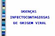 DOENÇAS INFECTOCONTAGIOSAS DE ORIGEM VIRAL. Janete Dias Almeida ROTEIRO DE AULA DOENÇAS INFECTOCONTAGIOSAS VIRAIS CONCEITO 1. HERPES SIMPLES VÍRUS (HSV)
