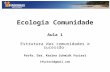 Ecologia Comunidade Aula 1 Estrutura das comunidades e sucessão Profa. Dra. Karina Schmidt Furieri kfurieri@gmail.com.