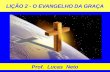 LIÇÃO 2 - O EVANGELHO DA GRAÇA Prof. Lucas Neto. INTRODUÇÃO.