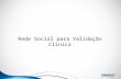 Rede Social para Validação Clínica. Conceito: Rede Social para Programa de Validação Clínica dos Equipamentos Gnatus Objetivos: Desenvolver a comunicação.