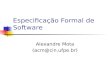 Especificação Formal de Software Alexandre Mota (acm@cin.ufpe.br)