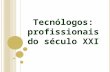 Tecnólogos: profissionais do século XXI.  Vanessa Camara Direito – Universidade Ibirapuera Gestão em RH – FECAP 10 anos de experiência – atuação como.