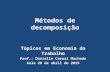 Métodos de decomposição Tópicos em Economia do Trabalho Prof.: Danielle Carusi Machado Aula 28 de abril de 2015.